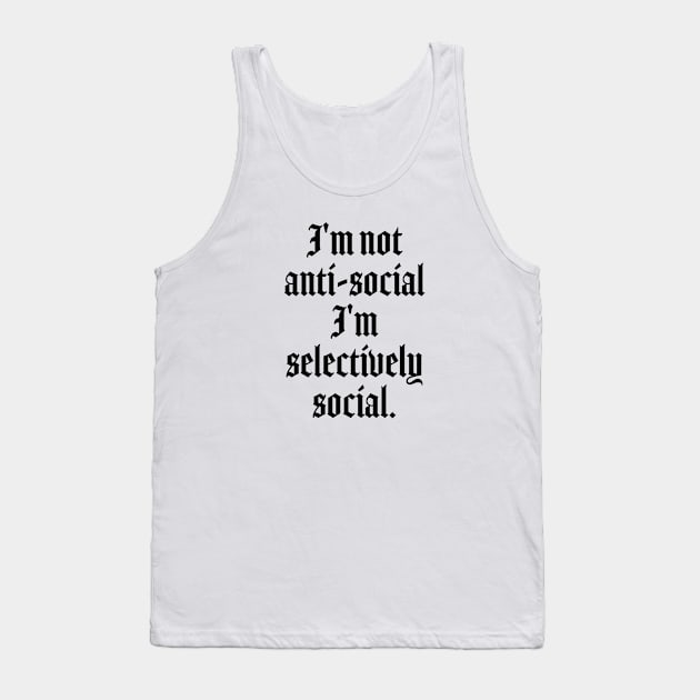 I'm not anti-social I'm selectively social - Anti social quotes Tank Top by Pictandra